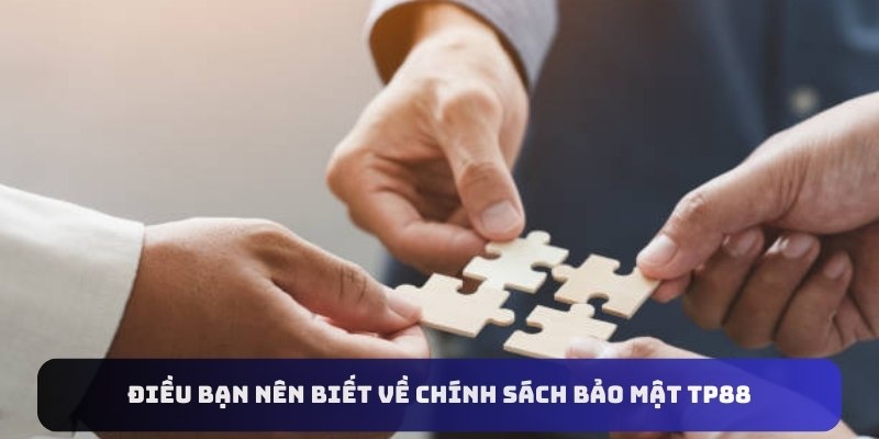 Điều bạn nên biết về chính sách bảo mật TP88